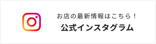 お店の最新情報はこちら！公式インスタグラム